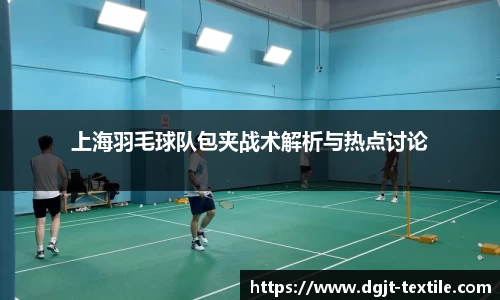 上海羽毛球队包夹战术解析与热点讨论