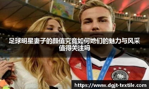 足球明星妻子的颜值究竟如何她们的魅力与风采值得关注吗