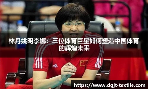 林丹姚明李娜：三位体育巨星如何塑造中国体育的辉煌未来